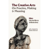 The Creative Arts: On Practice, Making & Meaning