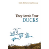 They Aren't Your Ducks