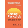 Feeling Forwards: How to become the person who has the life you want