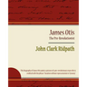 James Otis - The Pre-Revolutionist - John Clark Ridpath