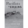 Pacifists in Chains: The Persecution of Hutterites During the Great War