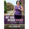 Not Your Average Runner: Why You're Not Too Fat to Run and the Skinny on How to Start Today