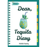 Dear, Tequila Diary: Make An Awesome Month With 30 Best Tequila Recipes! (Tequila Cookbook, Tequila Recipe Book, Cooking With Tequila, Tequ