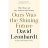 Ours Was the Shining Future: The Story of the American Dream