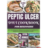 Peptic Ulcer Diet Cookbook for Beginners: 100+ Nourishing Anti-Inflammatory Recipes for Soothing Ulcer Symptoms and Enhancing Digestive Health