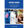 Nitric Oxide: A Beginner's 3-Step Quick Start Overview and Guide on its Applications for Health, With a Sample FAQ