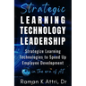 Strategic Learning Technology Leadership: Strategize Learning Technologies to Speed Up Employee Development in the Era of AI