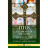 Titus: A Comrade of the Cross; Story of a Boy Who Lived in Judea in the Biblical Time of Jesus Christ