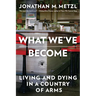 What We've Become: Living and Dying in a Country of Arms