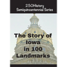 The Story of Iowa In 100 Landmarks
