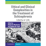Ethical and Clinical Complexities in the Treatment of Schizophrenia: Liberty or Life