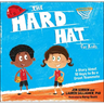 The Hard Hat for Kids: A Story about 10 Ways to Be a Great Teammate