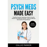 Psych Meds Made Easy: A Simplified Psychiatric Medication Guide for Nursing Students and Healthcare Providers - Quick and Effective Memorization Throu
