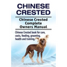 Chinese Crested. Chinese Crested Complete Owners Manual. Chinese Crested book for care, costs, feeding, grooming, health and training.