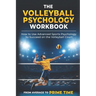 The Volleyball Psychology Workbook: How to Use Advanced Sports Psychology to Succeed on the Volleyball Court