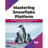 Mastering Snowflake Platform: Generate, Fetch, and Automate Snowflake Data as a Skilled Data Practitioner