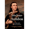 John James Audubon: The Nature of the American Woodsman