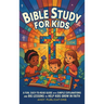 Bible Study for Kids: A Fun, Easy-to-Read Guide with Simple Explanations and Big Lessons to Help Kids Grow in Faith