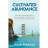 Cultivated Abundance: How We Can Build a Better Future through Transformative Technology Entrepreneurship