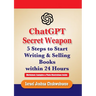 ChatGPT Secret Weapon: 5 Steps to start Writing and Selling Books within 24 Hours