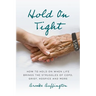 Hold On Tight: How to Hold On When Life Brings the Struggles of COPD, Grief, Hospice, and More