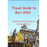 Travel Guide to Bari 2023: Exploring the Charms of Southern Italy