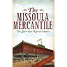 The Missoula Mercantile: The Store That Ran an Empire