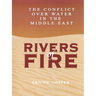 Rivers of Fire: The Conflict Over Water in the Middle East