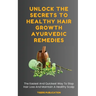 Unlock The Secrets To Healthy Hair Growth Ayurvedic Remedies: The Easiest And Quickest Way To Stop Hair Loss And Maintain A Healthy Scalp