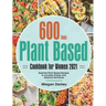 Plant Based Cookbook for Women 2021: 600-Day Essential Plant Based Recipes to Increase Energy and Balance Hormones