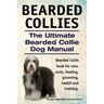 Bearded Collies. The Ultimate Bearded Collie Dog Manual. Bearded Collie book for care, costs, feeding, grooming, health and training.