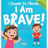 I Count To Three. I Am Brave!: An Affirmation-Themed Toddler Book About Being Brave (Ages 2-4)