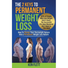 The 2 Keys To Permanent Weight Loss: How To Change Your Overweight Nature Into A Permanent Weight Loss Nature