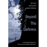 Beyond This Darkness: A Faith-Based Pathway to Recovering from Addictive Behaviors