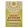 Crochet Bathroom Accessories: Give Your Bathroom Some Color and Personality with Crochet