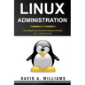 Linux Administration: The Simple and Powerful Guide to Master Linux Administration