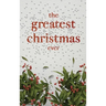 The Greatest Christmas Ever: A Treasury of Inspirational Ideas and Insights for an Unforgettable Christmas