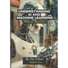 Understanding Artificial Intelligence and Machine Learning: Bible for Beginners