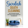 Swedish Death Cleaning: Declutter And Organize Your Home, Simplify Your Life & Create a Peaceful Legacy The Scandinavian Way