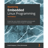 Mastering Embedded Linux Programming - Third Edition: Create fast and reliable embedded solutions with Linux 5.4 and the Yocto Project 3.1 (Dunfell)
