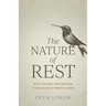The Nature of Rest: What the Bible and Creation Teach Us about Sabbath Living