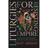 Liturgies for Resisting Empire: Seeking Community, Belonging, and Peace in a Dehumanizing World