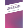 Joyful Teaching: Being the Teacher You Admired