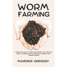 Worm Farming: Master the Art of Worm Composting: The Complete Guide to Raising Healthy and Happy Worms for a Thriving Garden