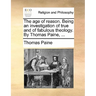 The age of reason. Being an investigation of true and of fabulous theology. By Thomas Paine, ...