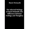 The Selected Writings of Mark Pettinelli (The Difference between Feelings and Thoughts)