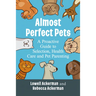 Almost Perfect Pets: A Proactive Guide to Selection, Health Care and Pet Parenting
