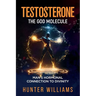 Testosterone: The God Molecule: Man's Hormonal Connection to Divinity