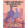 Lights and Shadows in Confederate Prisons: A Personal Experience, 1864-5