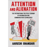 Attention and Alienation: The International Political Economy of Information and Communication Technologies
